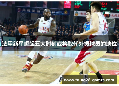 法甲新星崛起五大时刻或将取代外援球员的地位