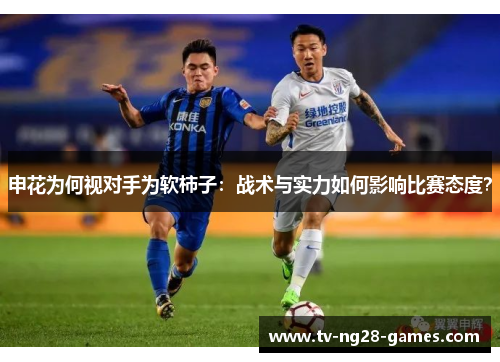 申花为何视对手为软柿子：战术与实力如何影响比赛态度？