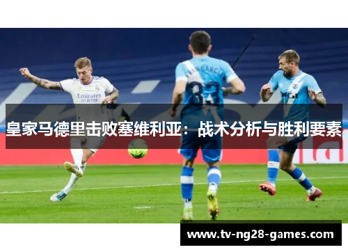 皇家马德里击败塞维利亚：战术分析与胜利要素
