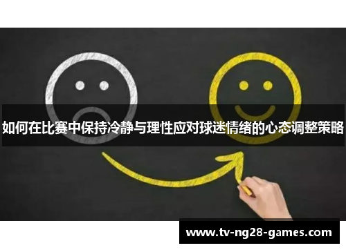 如何在比赛中保持冷静与理性应对球迷情绪的心态调整策略