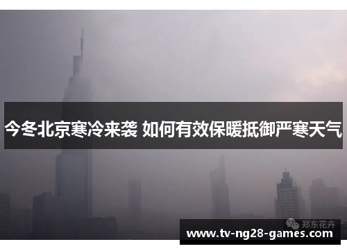 今冬北京寒冷来袭 如何有效保暖抵御严寒天气