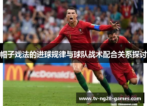 帽子戏法的进球规律与球队战术配合关系探讨