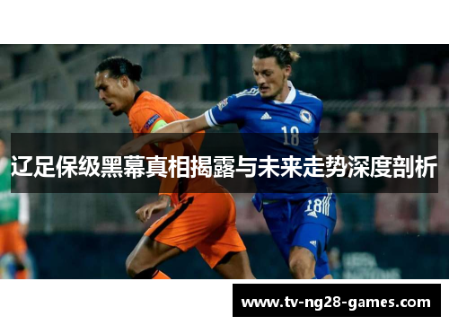 辽足保级黑幕真相揭露与未来走势深度剖析