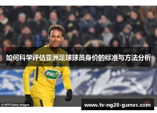如何科学评估亚洲足球球员身价的标准与方法分析