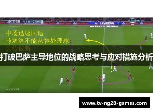 打破巴萨主导地位的战略思考与应对措施分析 打破巴萨主导地位的战略思考与应对措施分析