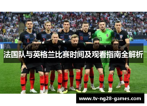 法国队与英格兰比赛时间及观看指南全解析