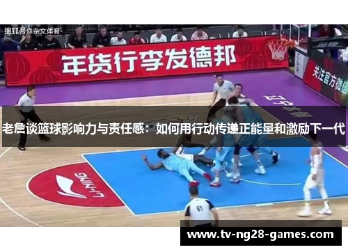 老詹谈篮球影响力与责任感：如何用行动传递正能量和激励下一代
