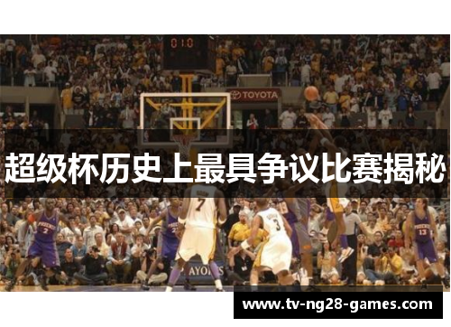 超级杯历史上最具争议比赛揭秘 超级杯历史上最具争议比赛揭秘