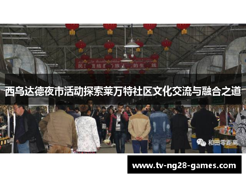 西乌达德夜市活动探索莱万特社区文化交流与融合之道