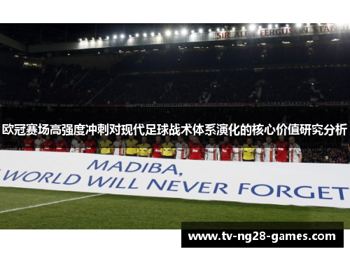欧冠赛场高强度冲刺对现代足球战术体系演化的核心价值研究分析